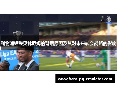 利物浦错失贝林厄姆的背后原因及其对未来转会战略的影响