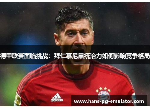 德甲联赛面临挑战：拜仁慕尼黑统治力如何影响竞争格局