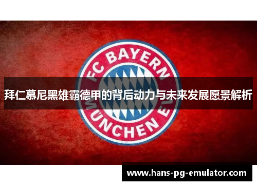 拜仁慕尼黑雄霸德甲的背后动力与未来发展愿景解析 拜仁慕尼黑雄霸德甲的背后动力与未来发展愿景解析