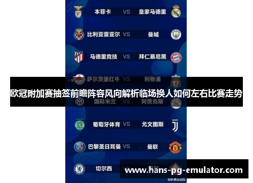 欧冠附加赛抽签前瞻阵容风向解析临场换人如何左右比赛走势